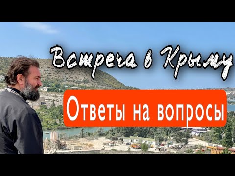 Крым. Отец Андрей Ткачев. Часть 2. Ответы на вопросы.