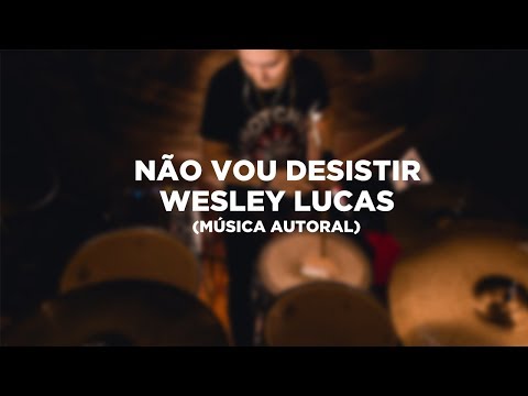 Wesley Lucas - Não Vou Desistir (Música Autoral)