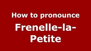 How to pronounce Frenelle-La-Petite