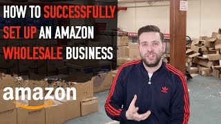 HOW TO SUCCESSFULLY SET UP AN AMAZON WHOLESALE BUSINESS IN 2018