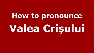How to pronounce Valea Crișului