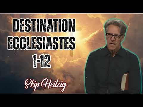 Skip Heitzig Podcast_ Destination- Ecclesiastes 1-12