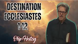 Skip Heitzig Podcast_ Destination- Ecclesiastes 1-12
