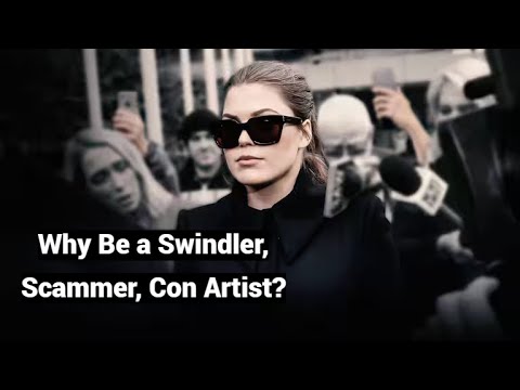 Why Be a Swindler, Scammer, Con Artist?