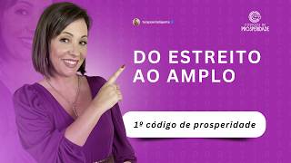 1º Código de Prosperidade | Do estreito ao amplo