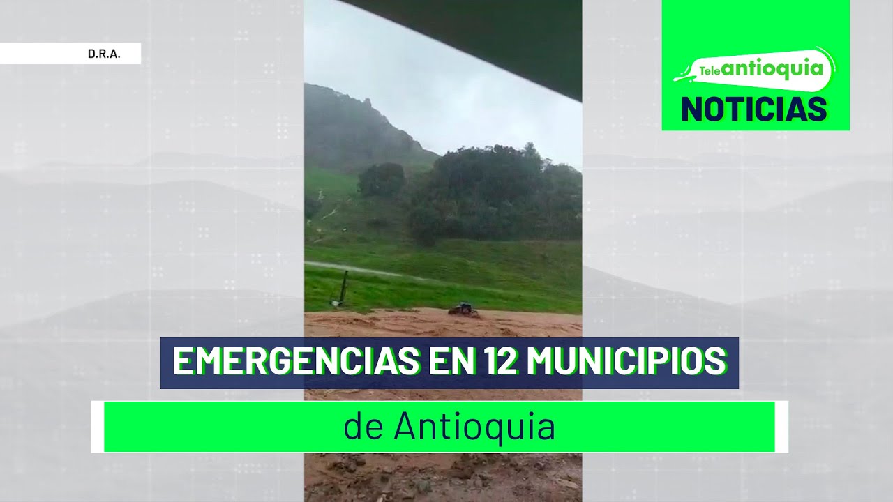 Emergencias en 12 municipios de Antioquia - Teleantioquia Noticias