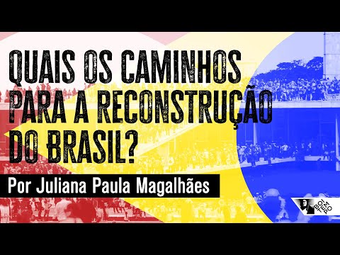 Quais os caminhos para a reconstruo do Brasil? | Juliana Paula Magalhes | BRASIL SOB ESCOMBROS #1