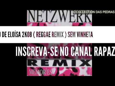 MELO DE ELOÍSA 2K08 SEM VINHETA ( REGGAE REMIX ) ( NETZWERK - MEMORIES ) [ REGGAE REMIX RECORDAÇÃO ]