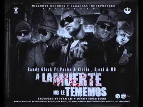 Randy Glock Ft  Pacho y Cirilo , D OZi Y MB Alqaeda   A La Muerte No Le Tememos