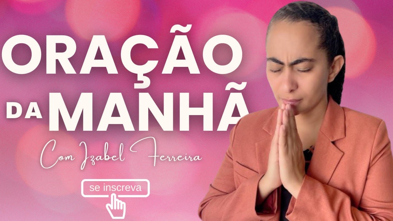 12/05/2025 - ORAÇÃO DA MANHÃ - IZABEL FERREIRA