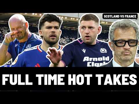 FULL TIME HOT TAKES | SCOTLAND vs FRANCE | SIX NATIONS