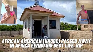 He bought his land and built his home in Ghana Africa and lived his dream. Iinobe lives on forever