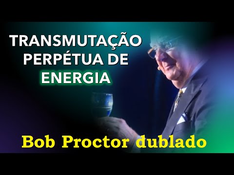 Bob Proctor - Transmutação perpétua de energia (dublado)
