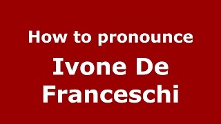 How to pronounce Ivone De Franceschi