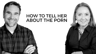 How To Tell Her About The Porn: Full Disclosure 
