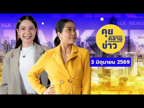 คุยคลายข่าว [3 มิถุนายน 2569]