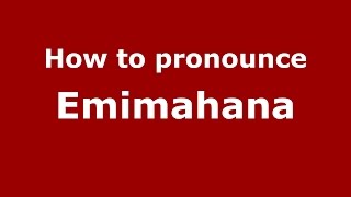 How to pronounce Emimahana