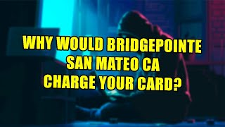 Is Bridgepointe Pus San Mateo CA a Fraudulent Charge On Your Credit Card