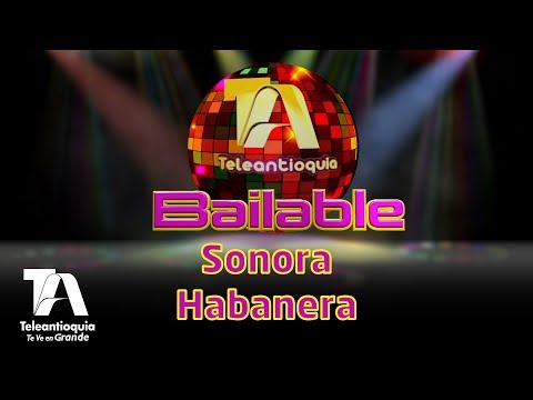Teleantioquia Bailable, Sonora Habanera - Teleantioquia