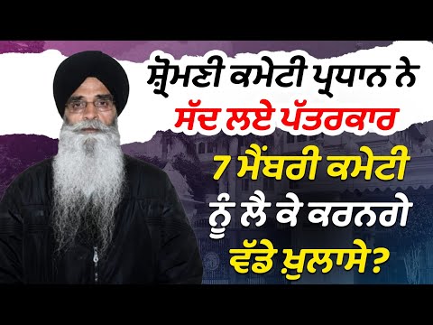 ਸ਼੍ਰੋਮਣੀ ਕਮੇਟੀ ਪ੍ਰਧਾਨ ਨੇ ਸੱਦ ਲਏ ਪੱਤਰਕਾਰ 7 ਮੈਂਬਰੀ ਕਮੇਟੀ ਨੂੰ ਲੈ ਕੇ ਕਰਨਗੇ ਵੱਡੇ ਖ਼ੁਲਾਸੇ ?