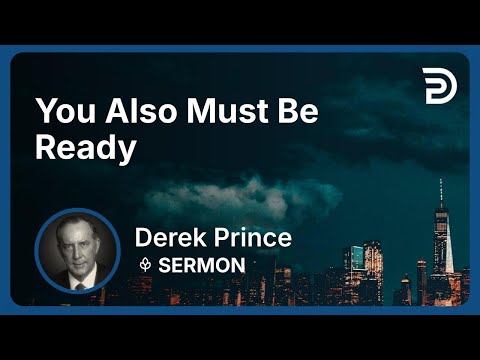 You Also Must Be Ready | Part 4 - And Then the End Shall Come | Derek Prince