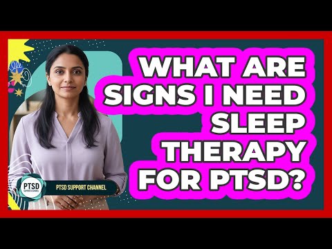 What Are Signs I Need Sleep Therapy for PTSD?