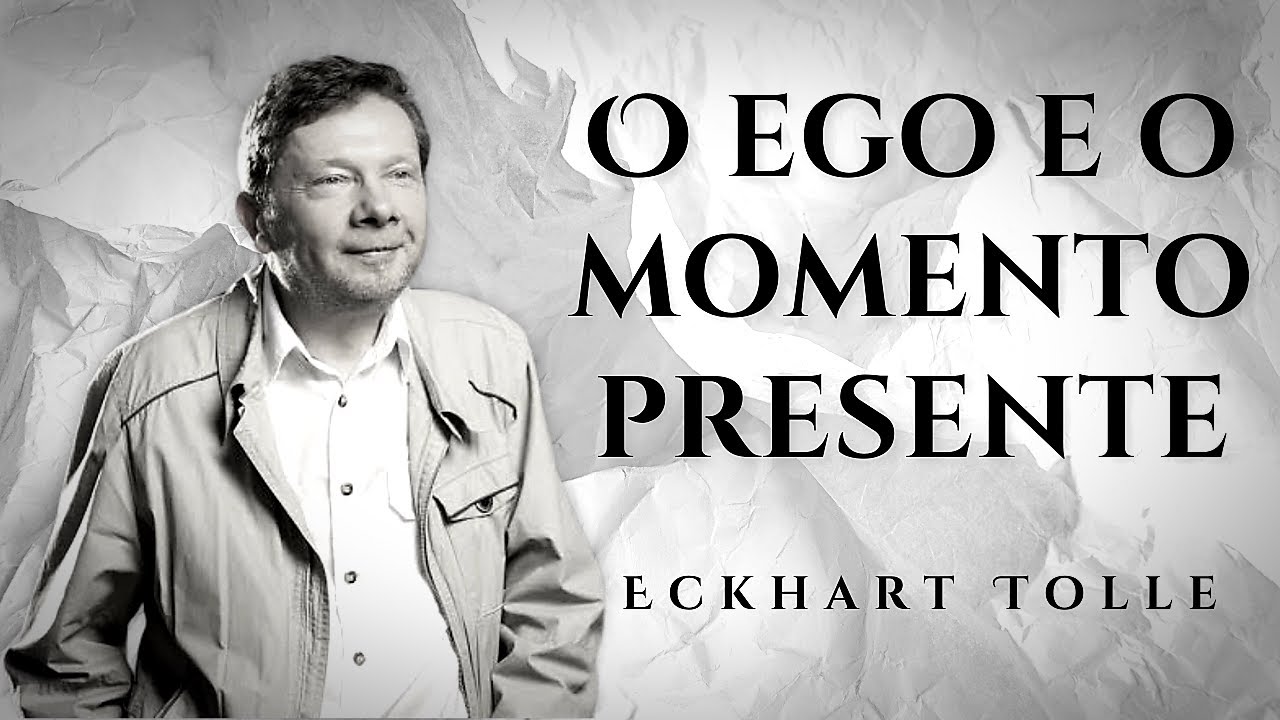 O Ego e o Momento Presente - Eckhart Tolle