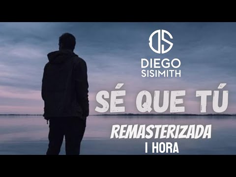 DIEGO SISIMITH - Sé Que Tú (Remasterizada 1 Hora)