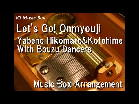 Let's Go! Onmyouji/Yabeno Hikomaro&Kotohime With Bouzu Dancers[Music Box]