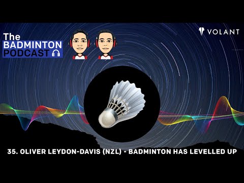 The Badminton Podcast Episode 35 - Oliver Leydon Davis NZL - Badminton Has Levelled Up