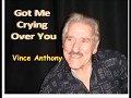 Vince Anthony  --Got Me Crying Over You