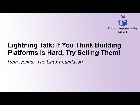 Lightning Talk: If You Think Building Platforms Is Hard, Try Selling Them! - Ram Iyengar