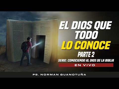 El Dios que  todo lo conoce -  PARTE 2 Conociendo al Dios de la Biblia- Ps. NORMAN GUANOTUÑA