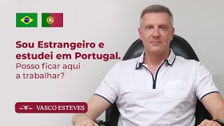 Sou Estrangeiro e estudei em Portugal. Posso ficar aqui a trabalhar?