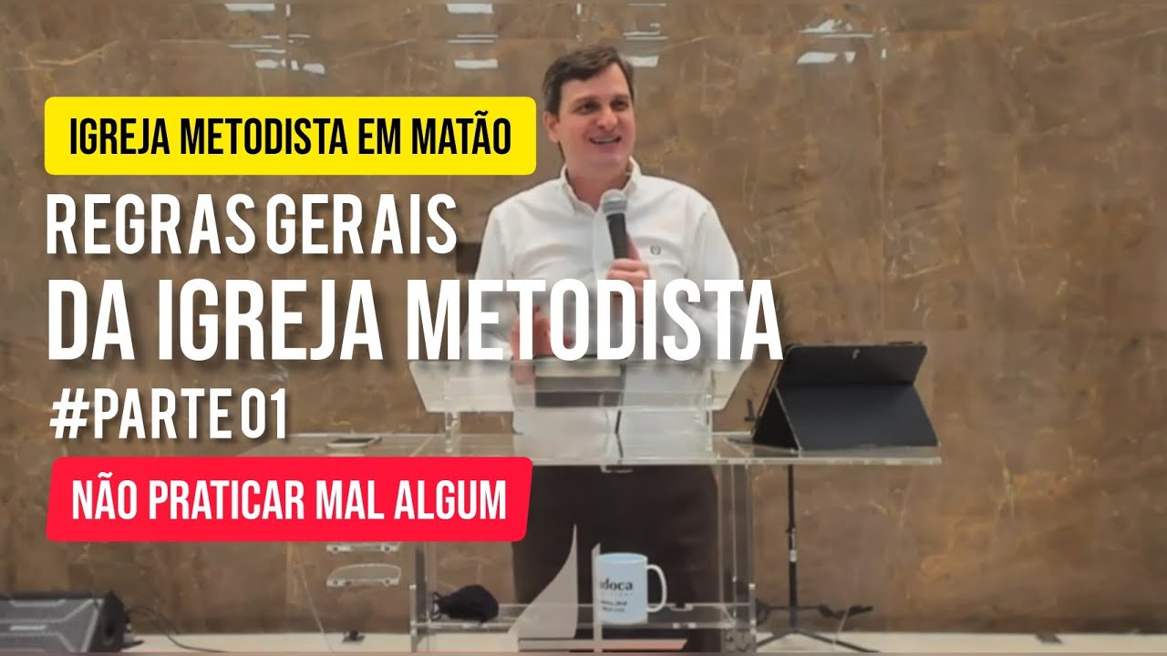 REGRAS GERAIS DA IGREJA METODISTA - Parte 01 -  Não praticar mal algum