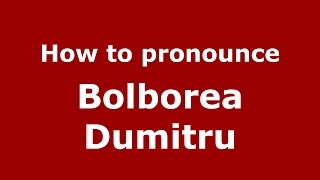 How to pronounce Bolborea Dumitru