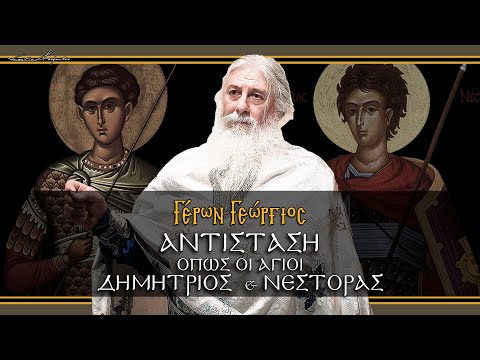 Γέρων Γεώργιος:  ΑΝTΙΣΤΑΣΗ ΟΠΩΣ ΟΙ ΑΓΙΟΙ ΔΗΜΗΤΡΙΟΣ ΚΑΙ ΝΕΣΤΟΡΑΣ
