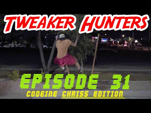 Tweaker Hunters - Episode 31 - Codeine Chriss Edition