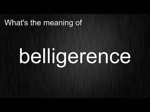 What's the meaning of "belligerence", How to pronounce belligerence?