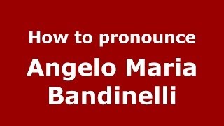 How to pronounce Angelo Maria Bandinelli