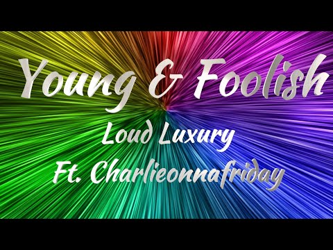 Loud Luxury Ft.  Charlieonnafriday - Young & Foolish (Lyrics)