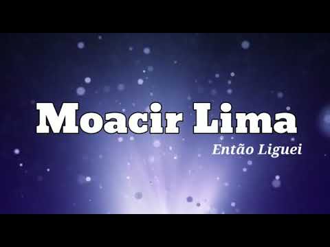 Então Liguei - Moacir Lima