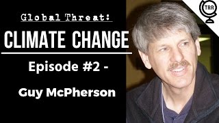 Global Threat: Climate Change - Guy McPherson -- Episode 2