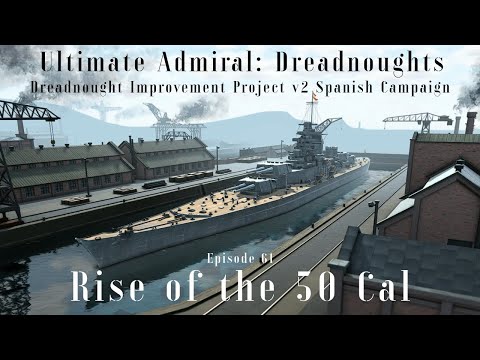 Rise of the 50 Cal - Episode 61 - Dreadnought Improvement Project v2 Spanish Campaign