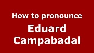 How to pronounce Eduard Campabadal