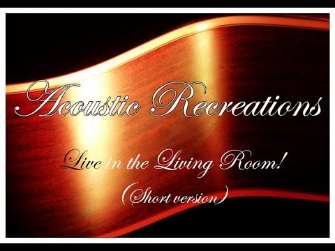 Acoustic Recreations : Live in the living Room! (short version)