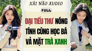 Full audio | ĐẠI TIỂU THƯ NÓNG TÍNH CÙNG HỌC BÁ VẢ MẶT TRÀ XANH | Xài Não Audio #truyenaudio #audio
