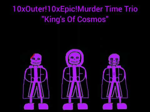 10xOuter!10xEpic!Murder Time Trio Phase 1: - "King's Of Cosmos"(Short Song/Music)