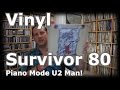 Vinyl Survivor 80, Piano Mode U2 Man! 