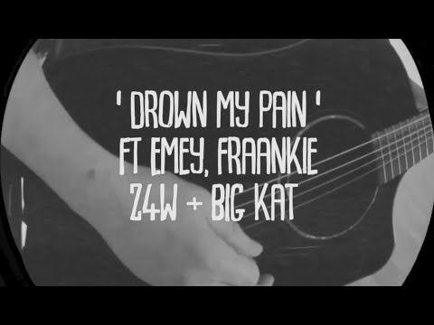 Drown My Pain - Ft EMEY, Fraankie, Z4W & Big Kat